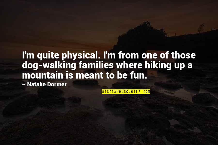 Hiking A Mountain Quotes By Natalie Dormer: I'm quite physical. I'm from one of those