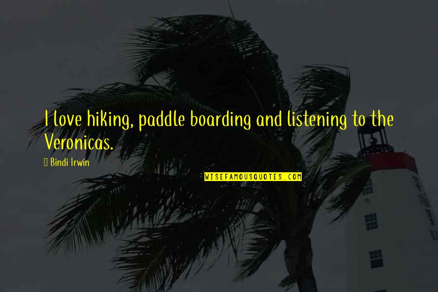 Hiking And Love Quotes By Bindi Irwin: I love hiking, paddle boarding and listening to