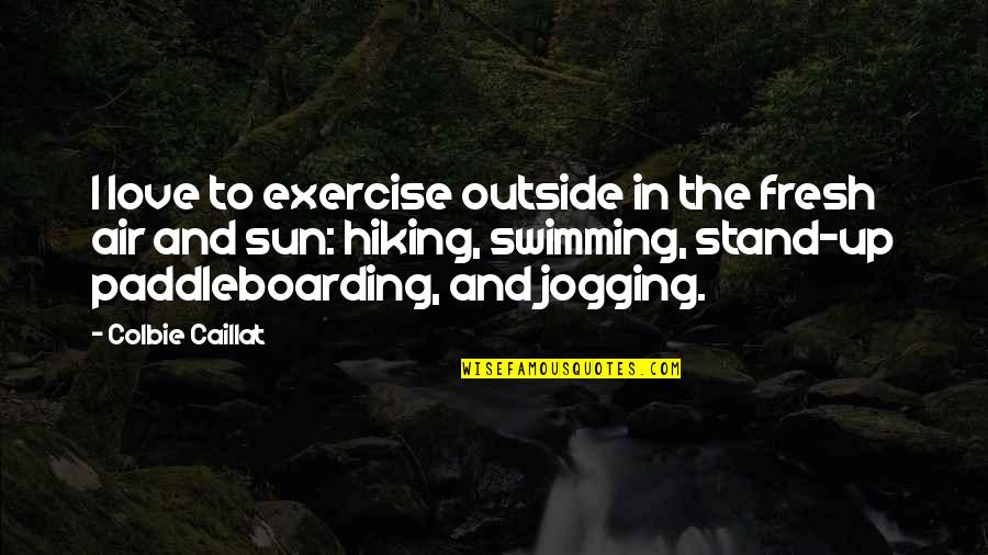 Hiking And Love Quotes By Colbie Caillat: I love to exercise outside in the fresh
