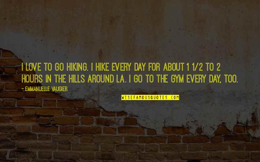 Hiking And Love Quotes By Emmanuelle Vaugier: I love to go hiking. I hike every