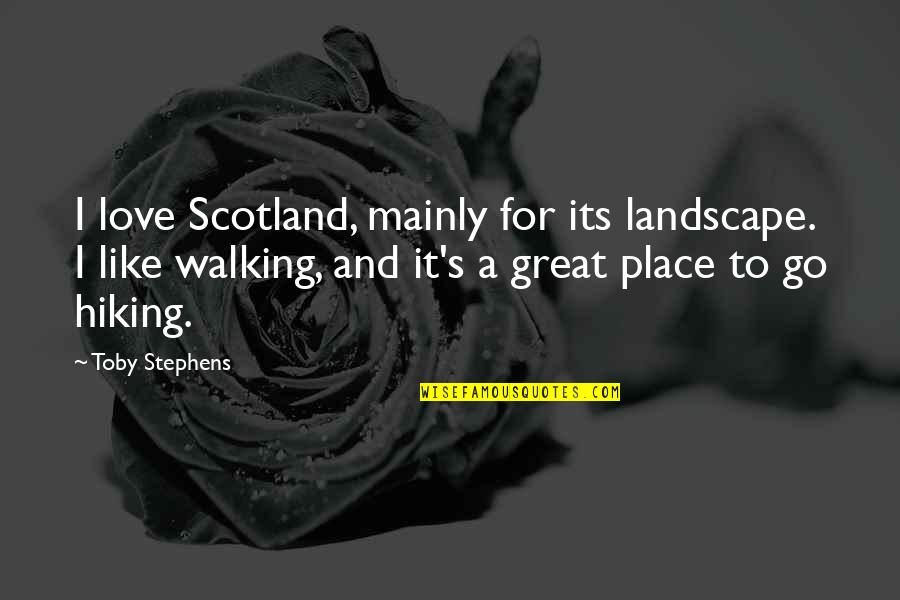 Hiking And Love Quotes By Toby Stephens: I love Scotland, mainly for its landscape. I