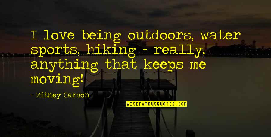 Hiking And Love Quotes By Witney Carson: I love being outdoors, water sports, hiking -