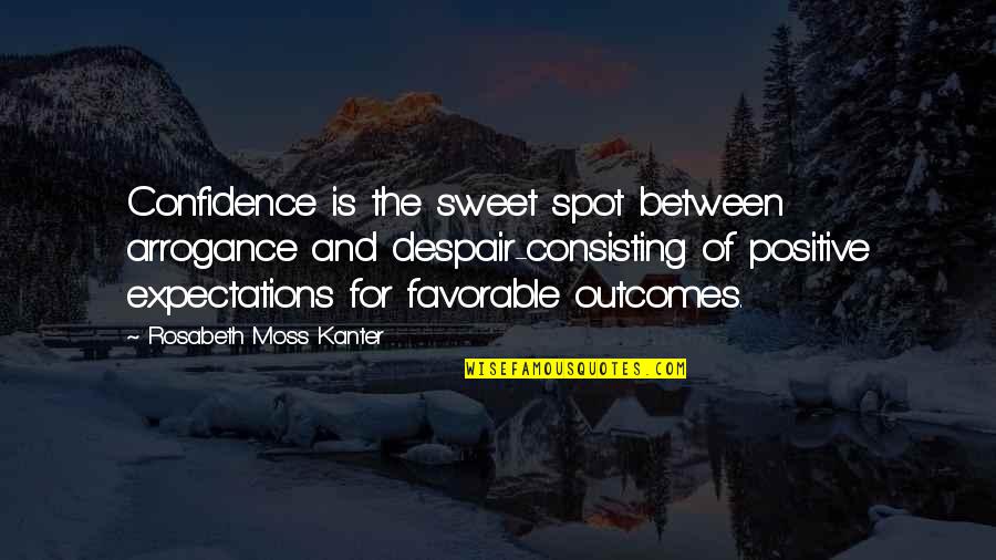 Hiking Funny Quotes By Rosabeth Moss Kanter: Confidence is the sweet spot between arrogance and