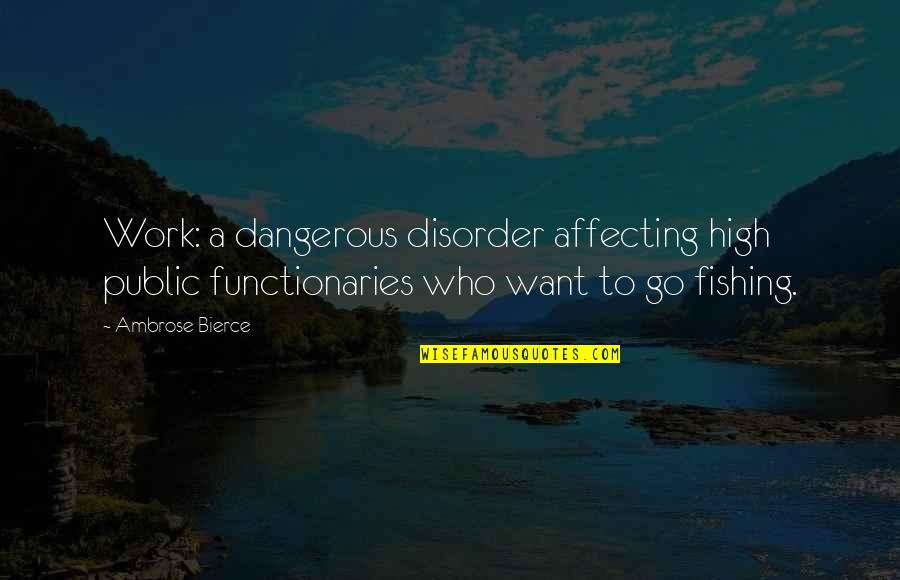 Hiking In The Woods Quotes By Ambrose Bierce: Work: a dangerous disorder affecting high public functionaries