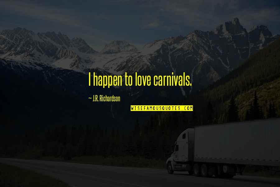 Hiking Quote Quotes By J.R. Richardson: I happen to love carnivals. Hiking Quote Quotes By J.R. Richardson: I happen to love carnivals.