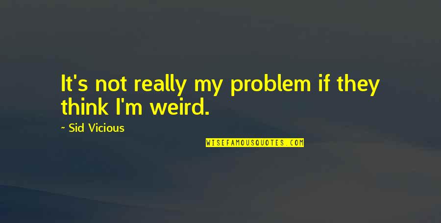 Hiking Quote Quotes By Sid Vicious: It's not really my problem if they think Hiking Quote Quotes By Sid Vicious: It's not really my problem if they think