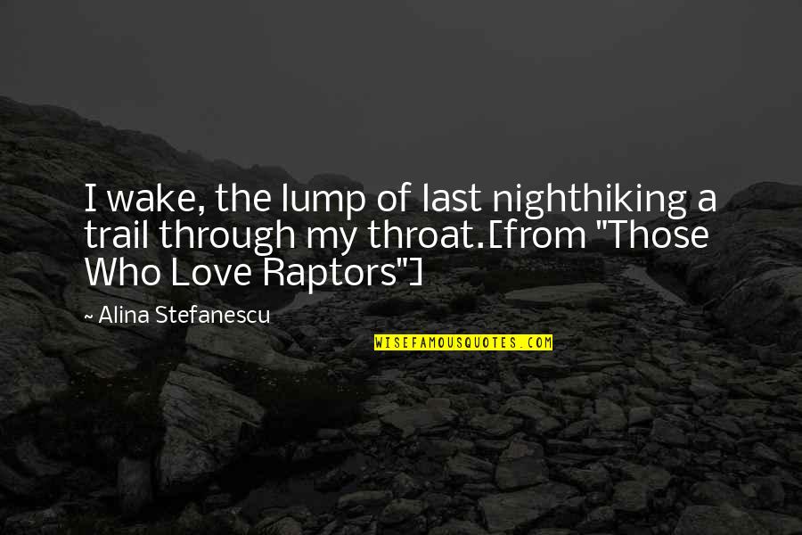 Hiking Quotes By Alina Stefanescu: I wake, the lump of last nighthiking a