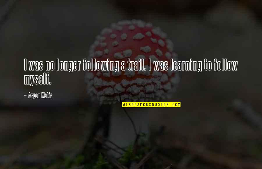 Hiking Quotes By Aspen Matis: I was no longer following a trail. I