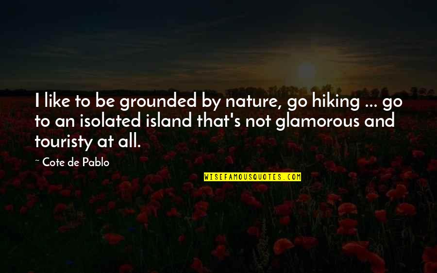 Hiking Quotes By Cote De Pablo: I like to be grounded by nature, go