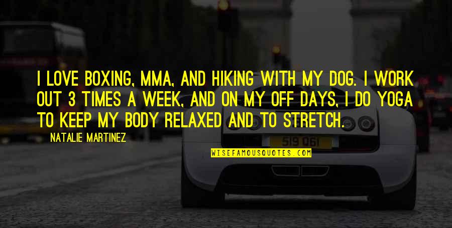 Hiking With Dog Quotes By Natalie Martinez: I love boxing, MMA, and hiking with my Hiking With Dog Quotes By Natalie Martinez: I love boxing, MMA, and hiking with my