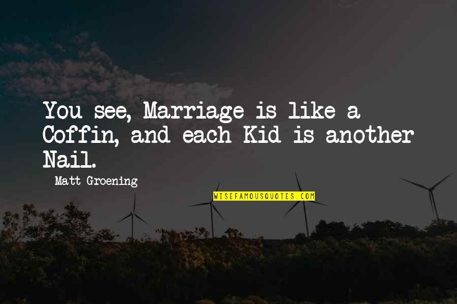 Hiking With Family Quotes By Matt Groening: You see, Marriage is like a Coffin, and