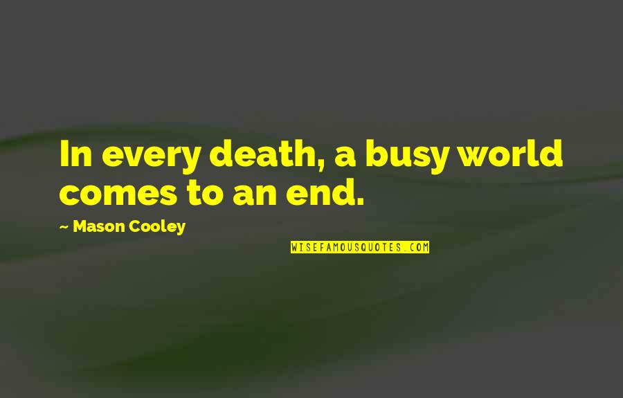 Hiking With Friends Quotes By Mason Cooley: In every death, a busy world comes to