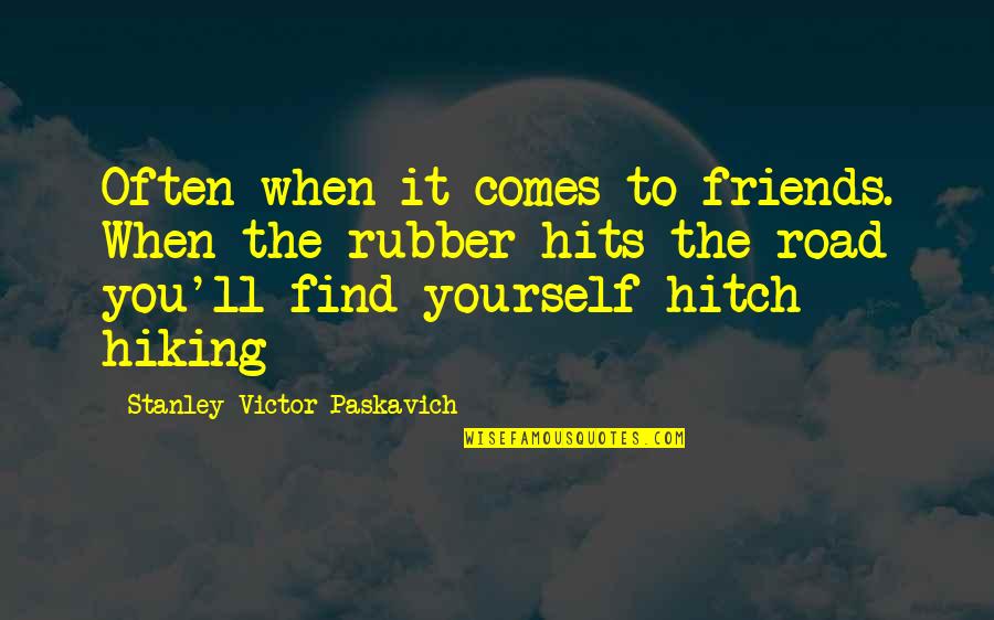 Hiking With Friends Quotes By Stanley Victor Paskavich: Often when it comes to friends. When the