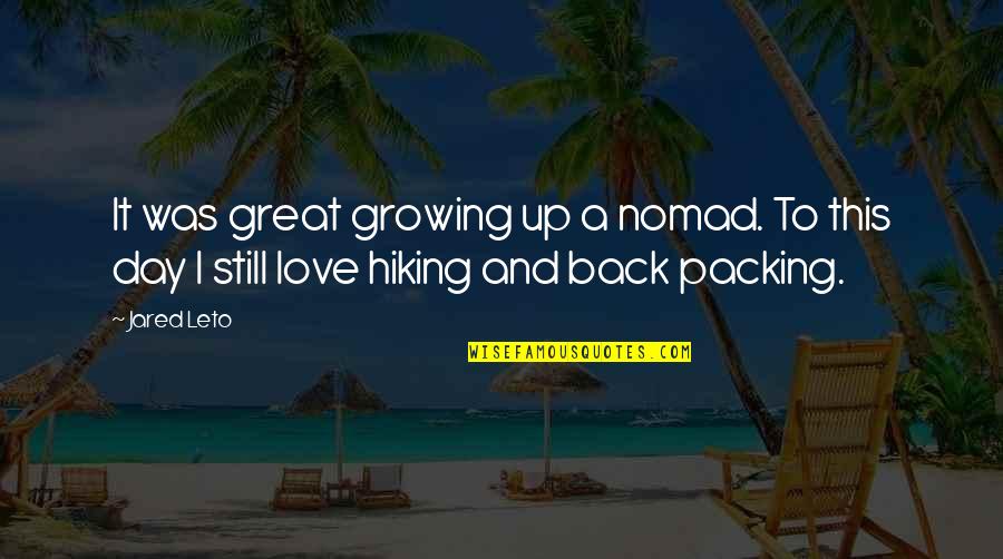 Hiking With Your Love Quotes By Jared Leto: It was great growing up a nomad. To