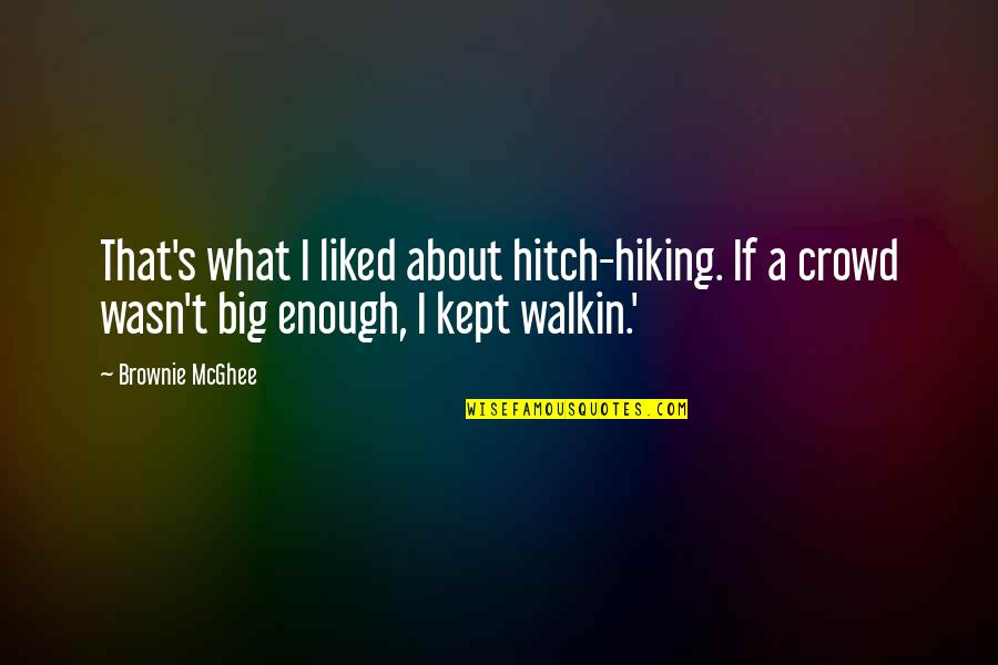 Hiking's Quotes By Brownie McGhee: That's what I liked about hitch-hiking. If a Hiking's Quotes By Brownie McGhee: That's what I liked about hitch-hiking. If a