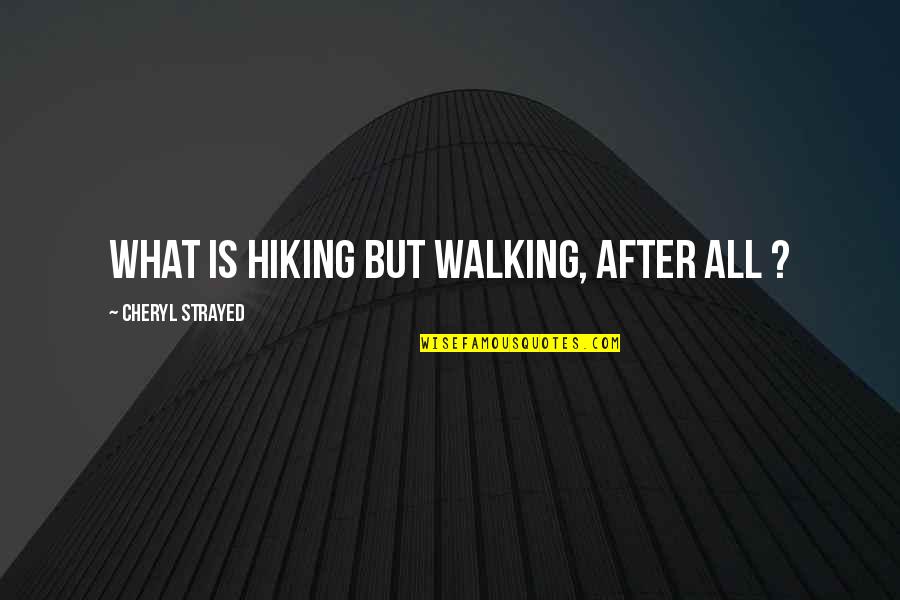 Hiking's Quotes By Cheryl Strayed: What is hiking but walking, after all ? Hiking's Quotes By Cheryl Strayed: What is hiking but walking, after all ?