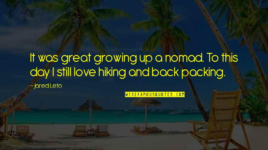 Hiking's Quotes By Jared Leto: It was great growing up a nomad. To