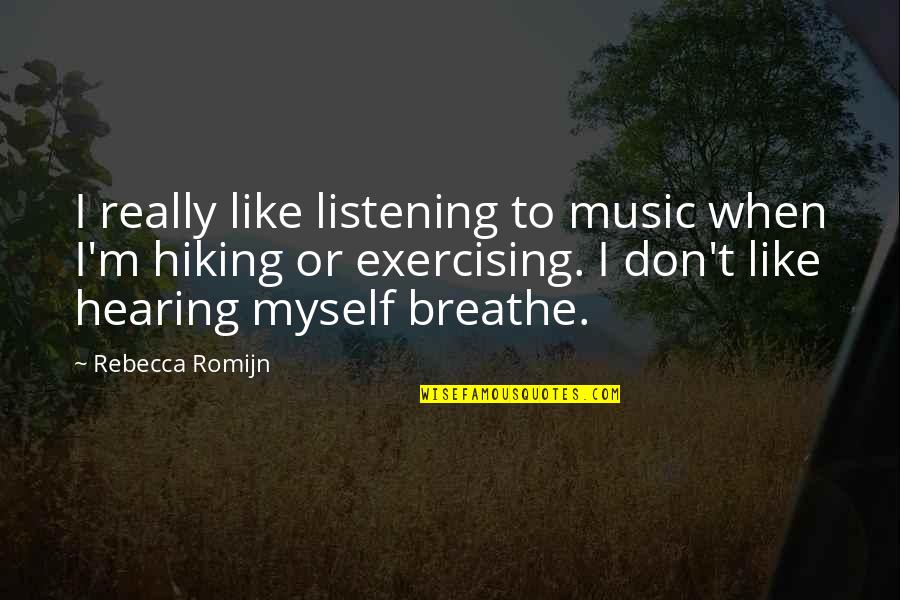 Hiking's Quotes By Rebecca Romijn: I really like listening to music when I'm Hiking's Quotes By Rebecca Romijn: I really like listening to music when I'm