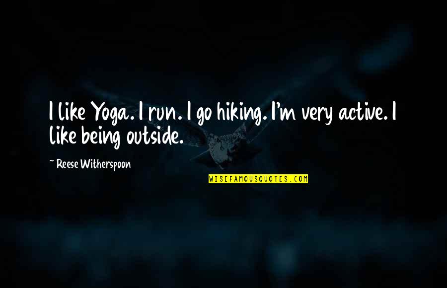 Hiking's Quotes By Reese Witherspoon: I like Yoga. I run. I go hiking. Hiking's Quotes By Reese Witherspoon: I like Yoga. I run. I go hiking.