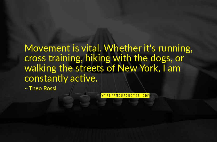 Hiking's Quotes By Theo Rossi: Movement is vital. Whether it's running, cross training, Hiking's Quotes By Theo Rossi: Movement is vital. Whether it's running, cross training,