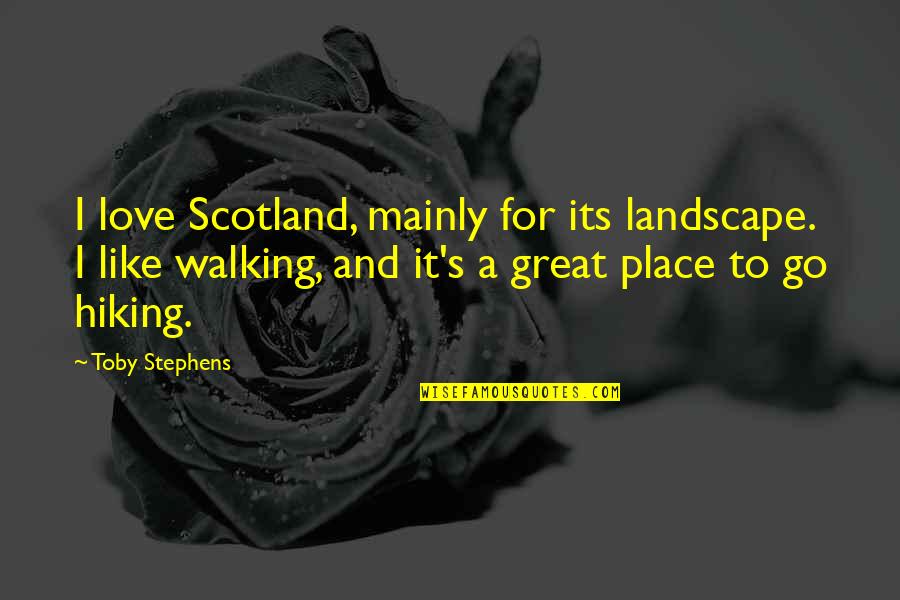 Hiking's Quotes By Toby Stephens: I love Scotland, mainly for its landscape. I Hiking's Quotes By Toby Stephens: I love Scotland, mainly for its landscape. I