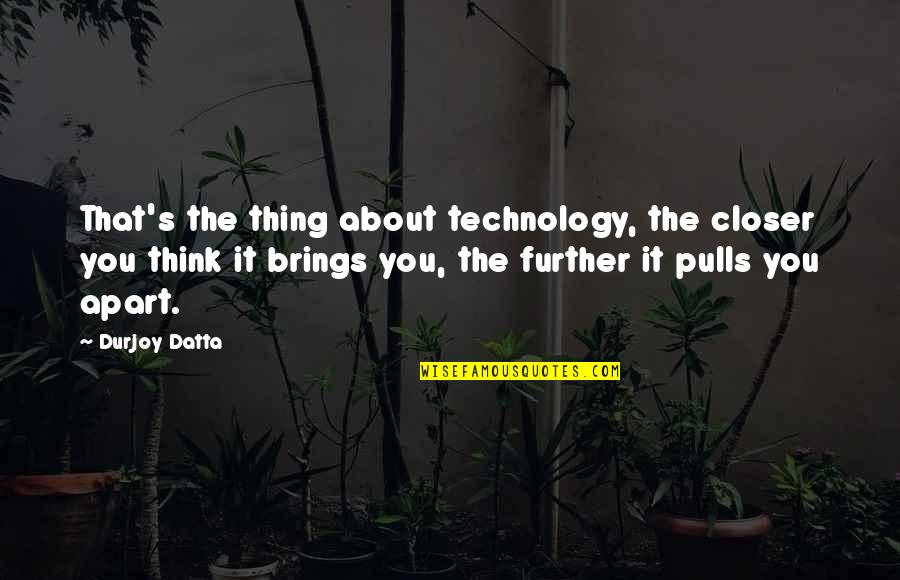 Hikmah Quotes By Durjoy Datta: That's the thing about technology, the closer you Hikmah Quotes By Durjoy Datta: That's the thing about technology, the closer you