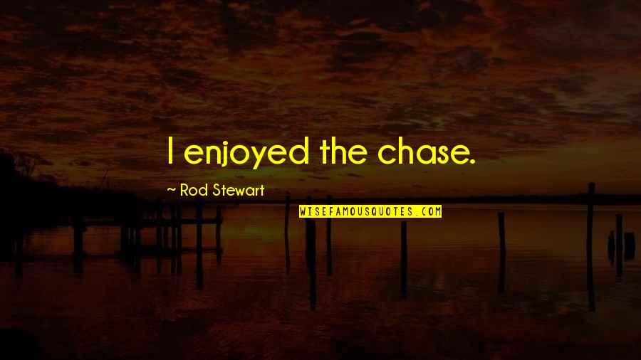 Hikmat Adalah Quotes By Rod Stewart: I enjoyed the chase. Hikmat Adalah Quotes By Rod Stewart: I enjoyed the chase.