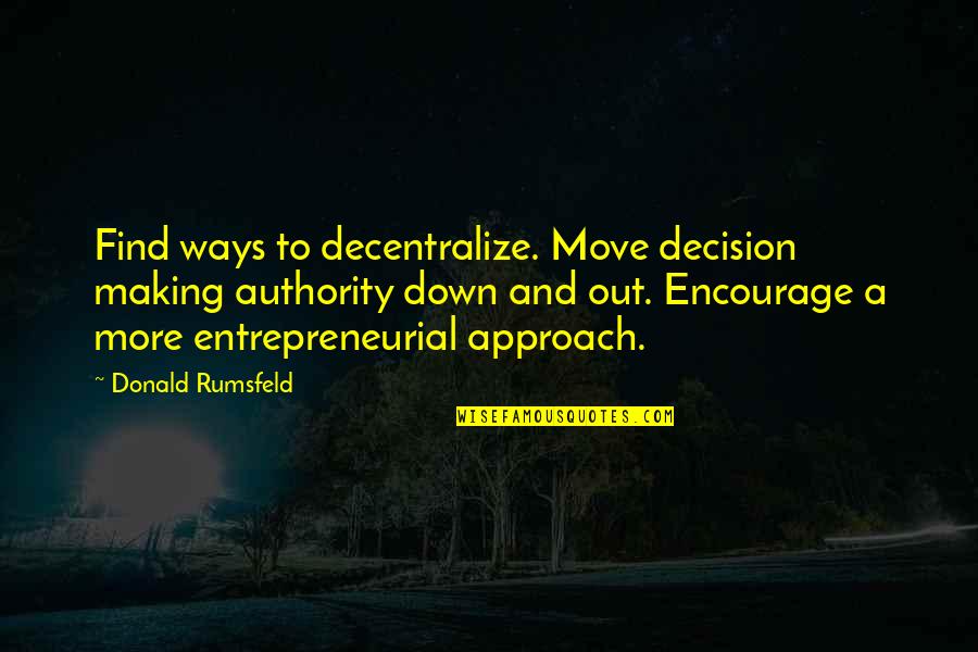 Hikmat Pirjonov Quotes By Donald Rumsfeld: Find ways to decentralize. Move decision making authority Hikmat Pirjonov Quotes By Donald Rumsfeld: Find ways to decentralize. Move decision making authority