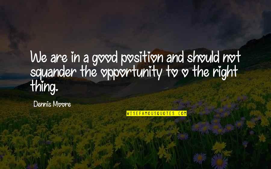 Hikmat Quotes By Dennis Moore: We are in a good position and should