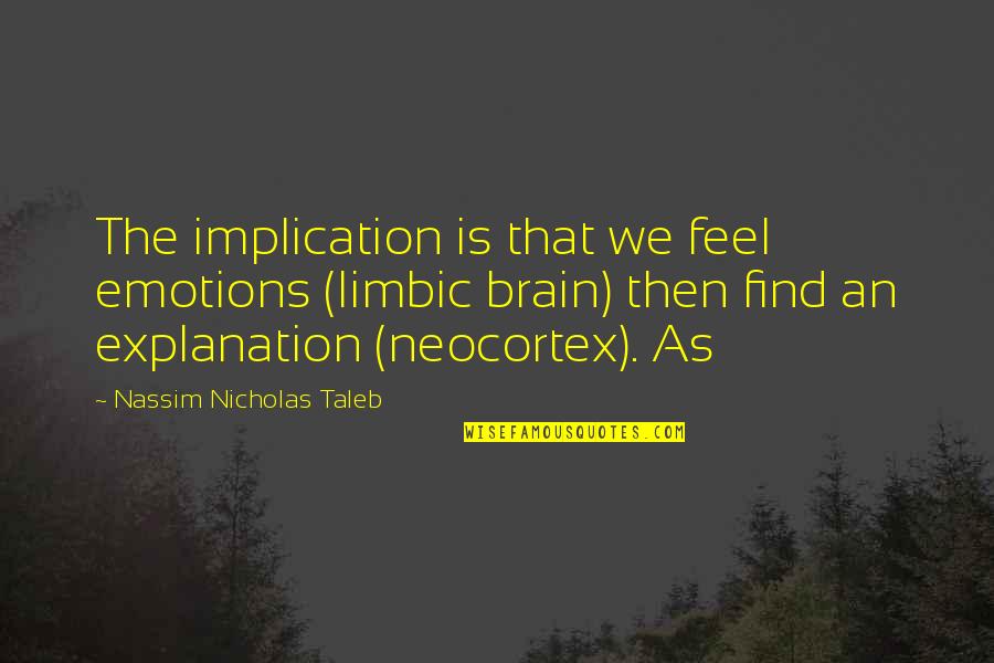 Hikmat Quotes By Nassim Nicholas Taleb: The implication is that we feel emotions (limbic