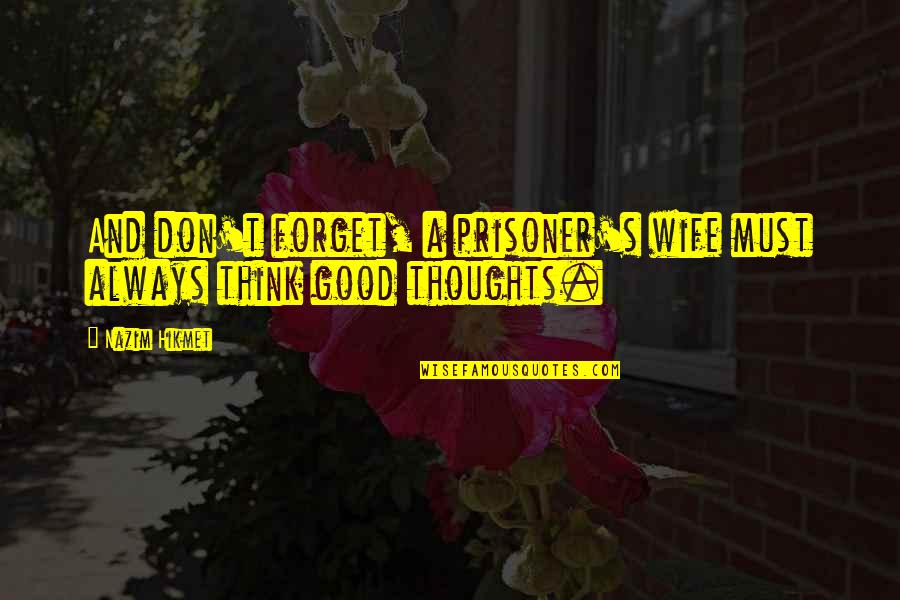 Hikmet Quotes By Nazim Hikmet: And don't forget, a prisoner's wife must always