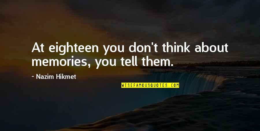 Hikmet Quotes By Nazim Hikmet: At eighteen you don't think about memories, you