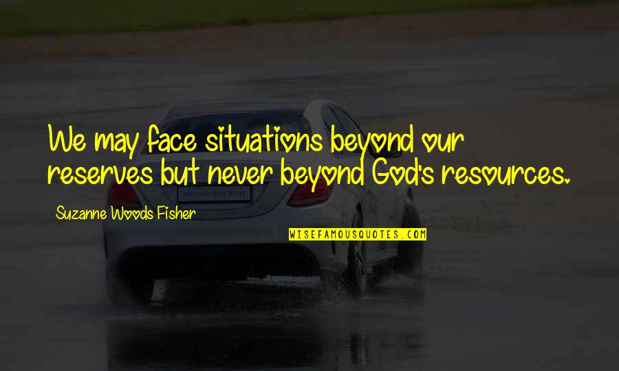 Hikmet Quotes By Suzanne Woods Fisher: We may face situations beyond our reserves but