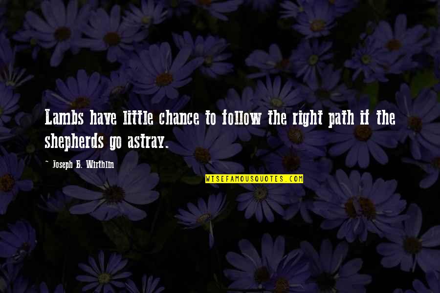 Hil Erov Vivien Quotes By Joseph B. Wirthlin: Lambs have little chance to follow the right
