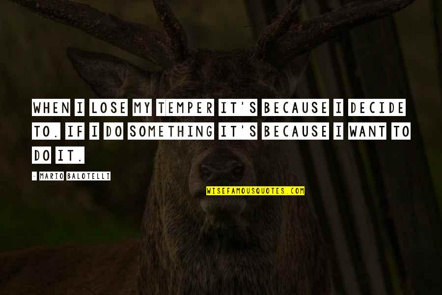Hilachas Chapinas Quotes By Mario Balotelli: When I lose my temper it's because I Hilachas Chapinas Quotes By Mario Balotelli: When I lose my temper it's because I