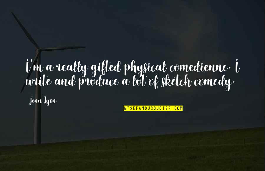 Hilado Nako Quotes By Jenn Lyon: I'm a really gifted physical comedienne. I write
