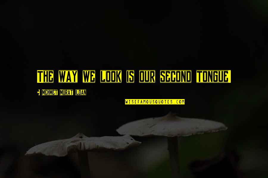 Hilado Nako Quotes By Mehmet Murat Ildan: The way we look is our second tongue! Hilado Nako Quotes By Mehmet Murat Ildan: The way we look is our second tongue!
