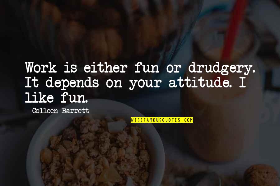 Hiladora Quotes By Colleen Barrett: Work is either fun or drudgery. It depends Hiladora Quotes By Colleen Barrett: Work is either fun or drudgery. It depends