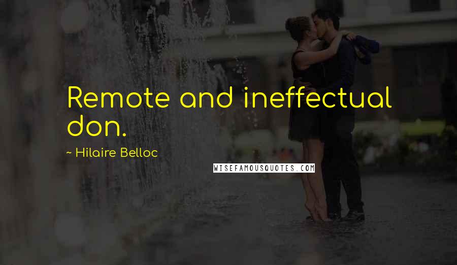 Hilaire Belloc quotes: Remote and ineffectual don.