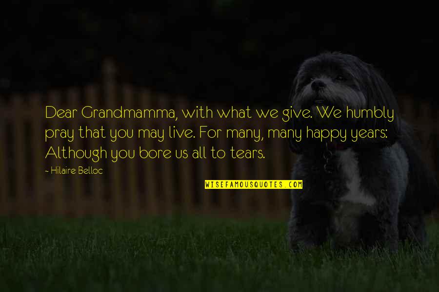 Hilaire Quotes By Hilaire Belloc: Dear Grandmamma, with what we give. We humbly