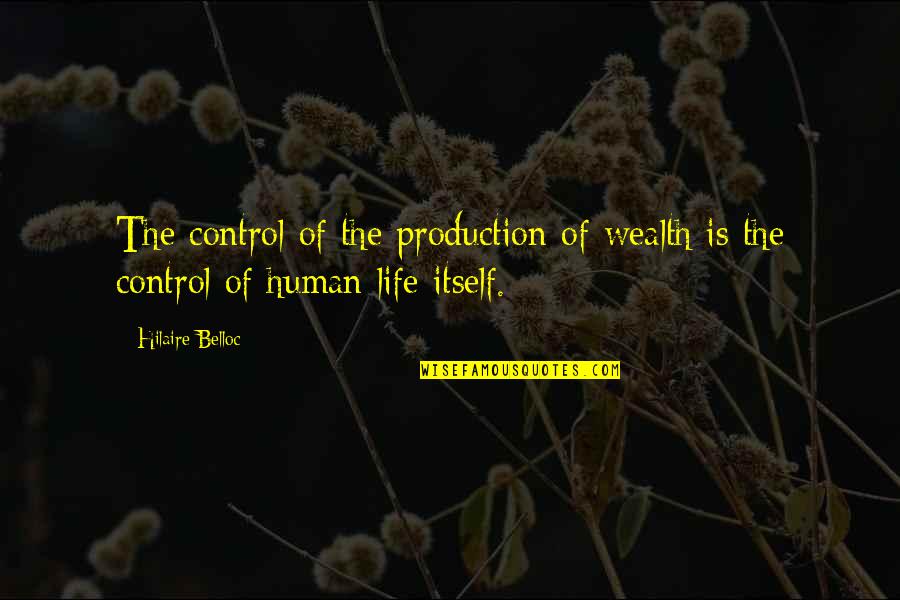 Hilaire Quotes By Hilaire Belloc: The control of the production of wealth is