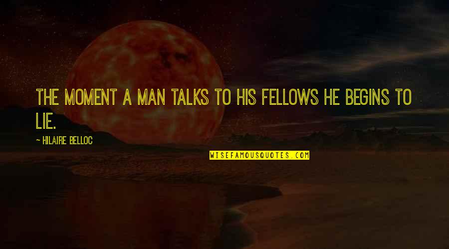 Hilaire Quotes By Hilaire Belloc: The moment a man talks to his fellows