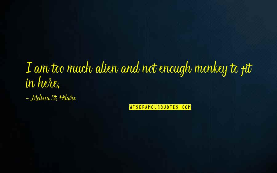 Hilaire Quotes By Melissa St. Hilaire: I am too much alien and not enough