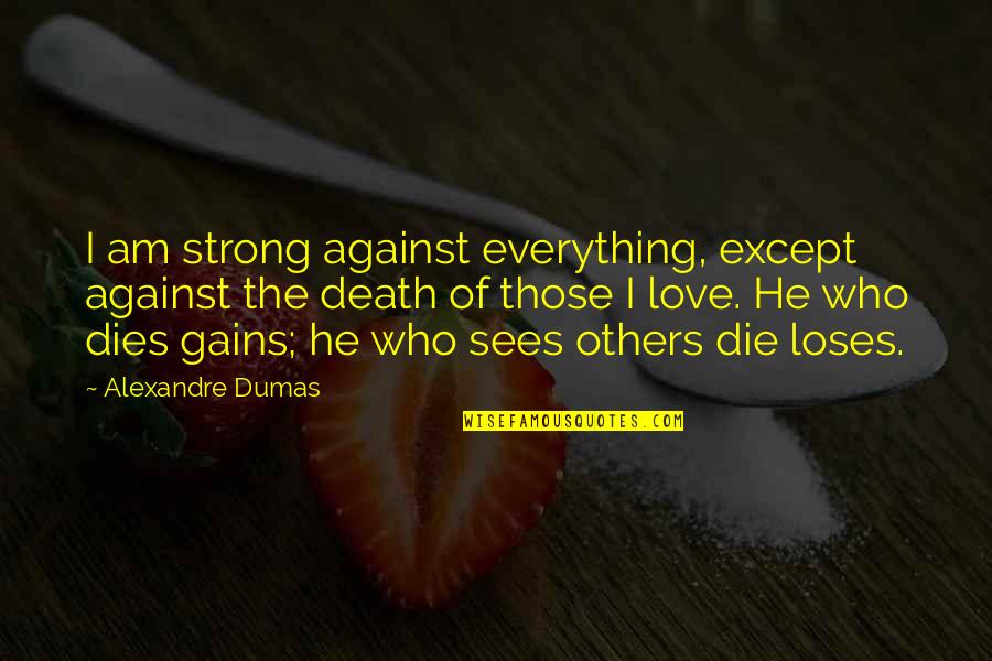 Hilal Committee Quotes By Alexandre Dumas: I am strong against everything, except against the