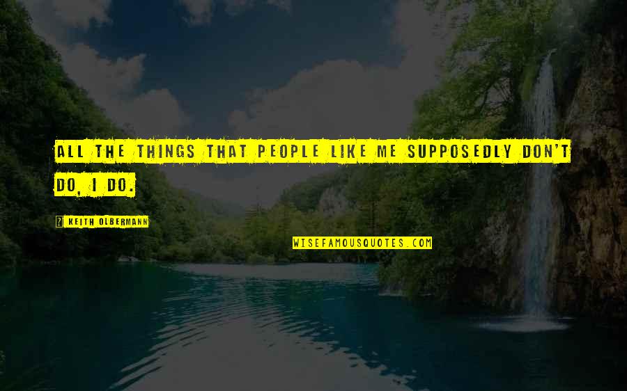 Hilangkan Lemak Quotes By Keith Olbermann: All the things that people like me supposedly