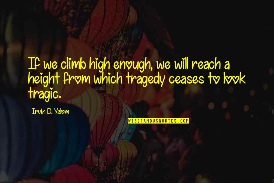 Hilangkan Parut Quotes By Irvin D. Yalom: If we climb high enough, we will reach Hilangkan Parut Quotes By Irvin D. Yalom: If we climb high enough, we will reach