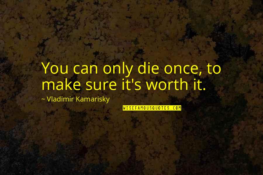 Hilangkan Parut Quotes By Vladimir Kamarisky: You can only die once, to make sure Hilangkan Parut Quotes By Vladimir Kamarisky: You can only die once, to make sure