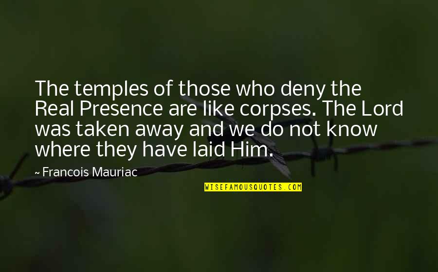 Hilangnya Terumbu Quotes By Francois Mauriac: The temples of those who deny the Real Hilangnya Terumbu Quotes By Francois Mauriac: The temples of those who deny the Real