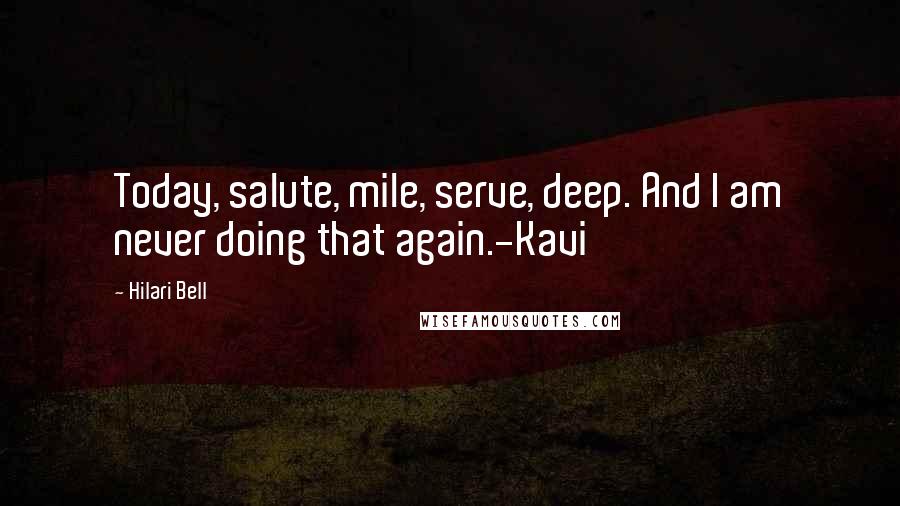 Hilari Bell quotes: Today, salute, mile, serve, deep. And I am never doing that again.-Kavi