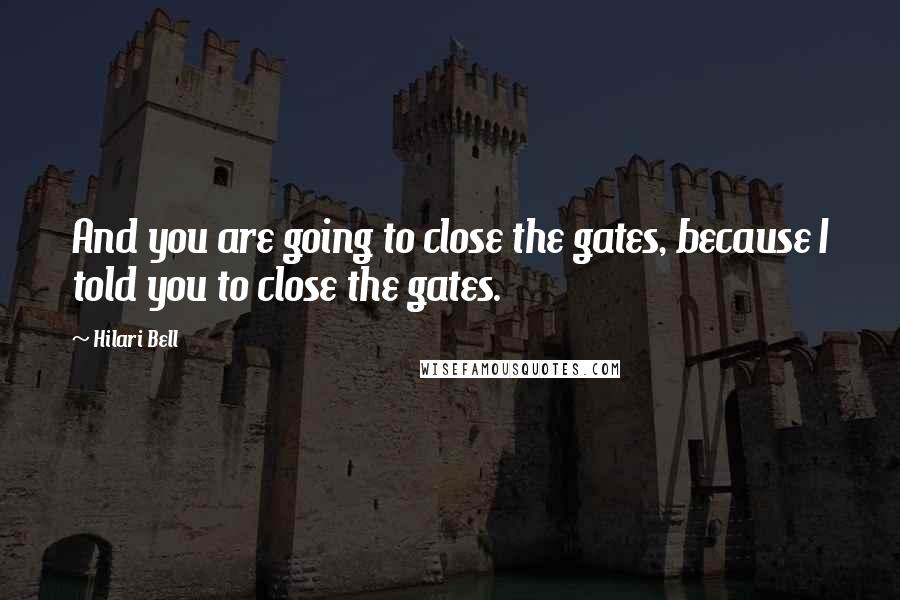 Hilari Bell quotes: And you are going to close the gates, because I told you to close the gates.